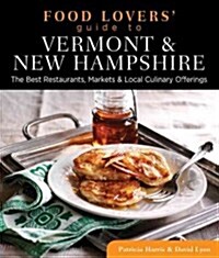 Food Lovers Guide to Vermont & New Hampshire: The Best Restaurants, Markets & Local Culinary Offerings (Paperback)