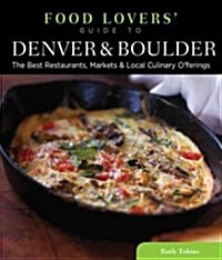 Food Lovers Guide To(r) Denver & Boulder: The Best Restaurants, Markets & Local Culinary Offerings (Paperback)