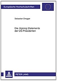 Die 첯igning Statements?Der Us-Praesidenten: Institutionelle Analyse, Historische Entwicklung Und Kontroversitaet (Paperback)