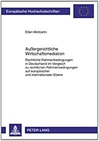 Au?rgerichtliche Wirtschaftsmediation: Rechtliche Rahmenbedingungen in Deutschland Im Vergleich Zu Rechtlichen Rahmenbedingungen Auf Europaeischer Un (Paperback)