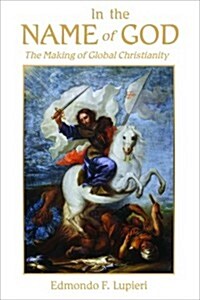 In the Name of God: The Making of Global Christianity (Paperback)