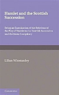 Hamlet and the Scottish Succession : Being an Examination of the Relations of the Play of Hamlet to the Scottish Succession and the Essex Conspiracy (Paperback)