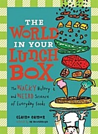 The World in Your Lunch Box: The Wacky History and Weird Science of Everyday Foods (Hardcover)