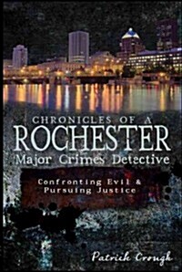 Chronicles of a Rochester Major Crimes Detective:: Confronting Evil & Pursuing Truth (Paperback)