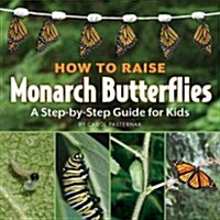 How to Raise Monarch Butterflies: A Step-By-Step Guide for Kids (Paperback)
