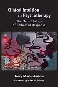 Clinical Intuition in Psychotherapy: The Neurobiology of Embodied Response (Hardcover)