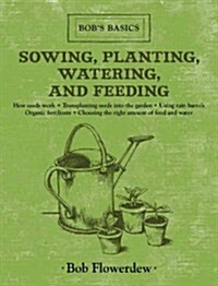 Sowing, Planting, Watering, and Feeding: Bobs Basics (Hardcover, New)