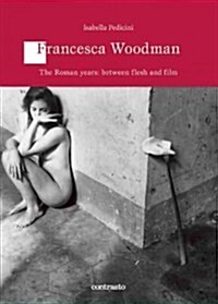 Francesca Woodman: The Roman Years: Between Flesh and Films (Paperback)