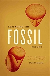 Rereading the Fossil Record: The Growth of Paleobiology as an Evolutionary Discipline (Hardcover)