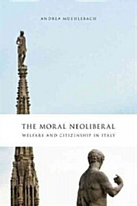 The Moral Neoliberal: Welfare and Citizenship in Italy (Hardcover)