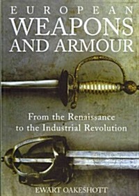 European Weapons and Armour : From the Renaissance to the Industrial Revolution (Paperback)