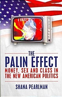 The Palin Effect: Money, Sex and Class in the New American Politics (Paperback)