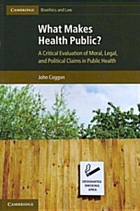 What Makes Health Public? : A Critical Evaluation of Moral, Legal, and Political Claims in Public Health (Paperback)