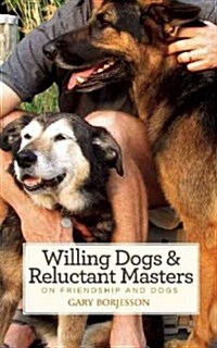 Willing Dogs & Reluctant Masters: On Friendship and Dogs (Paperback)