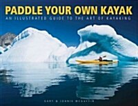 Paddle Your Own Kayak: An Illustrated Guide to the Art of Kayaking (Paperback)