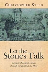 Let the Stones Talk: Glimpses of English History Through the People of the Moor (Paperback)