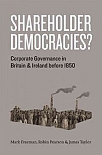 Shareholder Democracies?: Corporate Governance in Britain and Ireland Before 1850 (Hardcover)