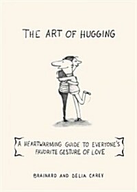 The Art of Hugging: A Heartwarming Guide to Everyones Favorite Gesture of Love (Paperback)