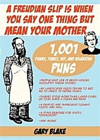 A Freudian Slip Is When You Say One Thing But Mean Your Mother: 879 Funny Funky Hip and Hilarious Puns (Paperback)