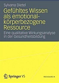 Gef?ltes Wissen ALS Emotional-K?perbezogene Ressource: Eine Qualitative Wirkungsanalyse in Der Gesundheitsbildung (Paperback, 2012)