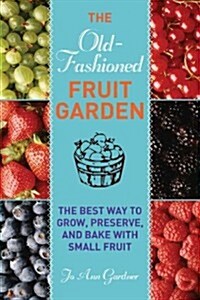 Old-Fashioned Fruit Garden: The Best Way to Grow, Preserve, and Bake with Small Fruit (Paperback)