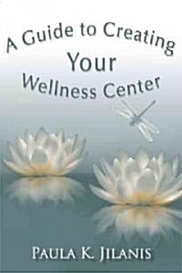 A Guide to Creating Your Wellness Center (Hardcover)