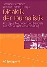 Didaktik Der Journalistik: Konzepte, Methoden Und Beispiele Aus Der Journalistenausbildung. (Paperback, 2012)