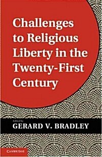 Challenges to Religious Liberty in the Twenty-First Century (Hardcover)