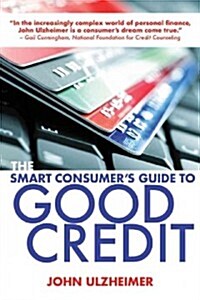 The Smart Consumers Guide to Good Credit: How to Earn Good Credit in a Bad Economy (Paperback)
