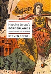 Mapping Europes Borderlands: Russian Cartography in the Age of Empire (Hardcover)