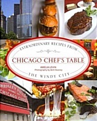 Chicago Chefs Table: Extraordinary Recipes from the Windy City (Hardcover)