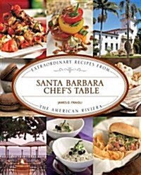 Santa Barbara Chefs Table: Extraordinary Recipes from the American Riviera (Hardcover)