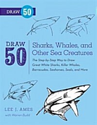 Draw 50 Sharks, Whales, and Other Sea Creatures: The Step-By-Step Way to Draw Great White Sharks, Killer Whales, Barracudas, Seahorses, Seals, and Mor (Paperback)
