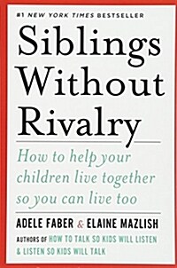 Siblings Without Rivalry: How to Help Your Children Live Together So You Can Live Too (Paperback)