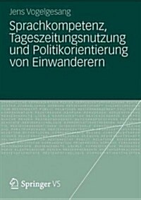 Sprachkompetenz, Tageszeitungsnutzung Und Politikorientierung Von Einwanderern (Paperback, 2012)