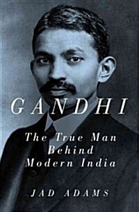 Gandhi: The True Man Behind Modern India (Paperback)