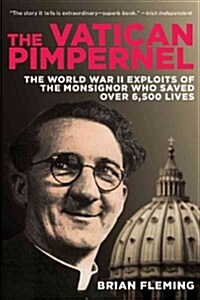The Vatican Pimpernel: The World War II Exploits of the Monsignor Who Saved Over 6,500 Lives (Paperback)