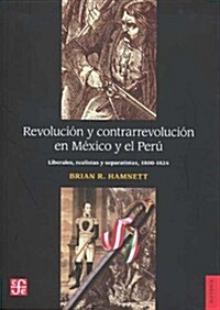 Revolucion y Contrarrevolucion en Mexico y el Peru: Liberales, Realistas y Separatistas (1800-1824) = Revolution and Counterrrevolution in Mexico and (Paperback, 2)