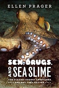 Sex, Drugs, and Sea Slime: The Oceans Oddest Creatures and Why They Matter (Paperback)