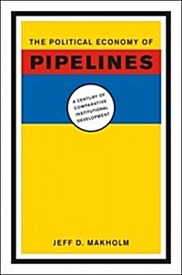 The Political Economy of Pipelines: A Century of Comparative Institutional Development (Hardcover)