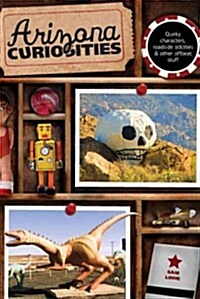 Arizona Curiosities: Quirky Characters, Roadside Oddities & Other Offbeat Stuff (Paperback, 3)