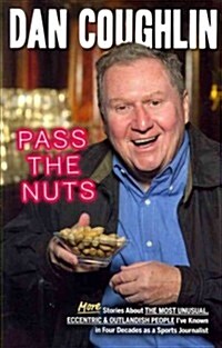 Pass the Nuts: More Stories about the Most Unusual, Eccentric & Outlandish People Ive Known in Four Decades as a Sports Journalist (Paperback)