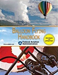 Balloon Flying Handbook (Federal Aviation Administration): FAA-H-8083-11a (Paperback, Revised, Update)