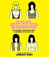 Steel Rainbow: The Legendary Underground Guide to Becoming an 80s Rock Star (Paperback)