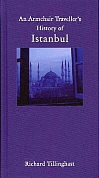 An Armchair Travellers History of Istanbul : City of Remembering and Forgetting (Hardcover)