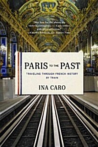 Paris to the Past: Traveling Through French History by Train (Paperback)