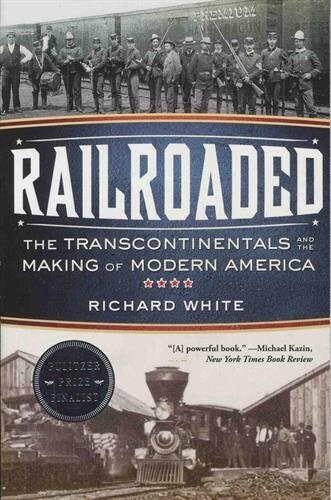 Railroaded: The Transcontinentals and the Making of Modern America (Paperback)