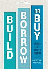 Build, Borrow, or Buy: Solving the Growth Dilemma (Hardcover)