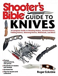 Shooters Bible Guide to Knives: A Complete Guide to Hunting Knives Survival Knives Folding Knives Skinning Knives Sharpeners and More (Paperback)