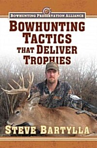 Bowhunting Tactics That Deliver Trophies: A Guide to Finding and Taking Monster Whitetail Bucks (Hardcover)